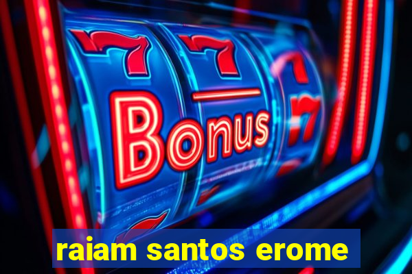 raiam santos erome